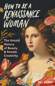 Jill Burke_How to Be a Renaissance Woman: The Untold History of Beauty & Female Creativity Cover