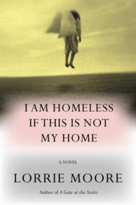 Lorrie Moore_I Am Homeless If This Is Not My Home Cover
