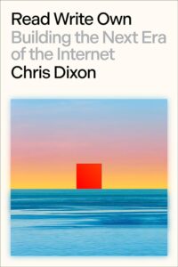 Chris Dixon, Read Write Own: Building the Next Era of the Internet 