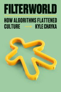 Kyle Chayka, Filterworld: How Algorithms Flattened Culture 