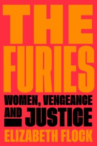 Elizabeth Flock, The Furies: Women, Vengeance, and Justice 